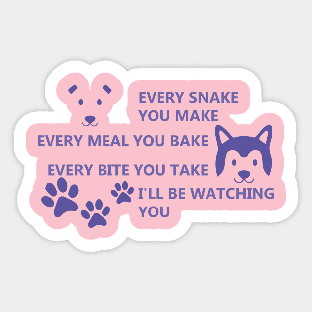 EVERY SNACK YOU MAKE ,  EVERY MEAL YOU BAKE ,  EVERY BITE YOU TAKE ,  I WILL BE WATCHING Sticker by maximus123